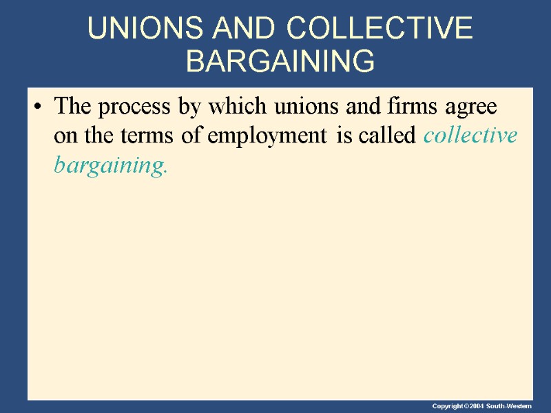 UNIONS AND COLLECTIVE BARGAINING The process by which unions and firms agree on the